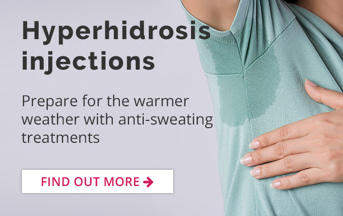 Hyperhidrosis injections - prepare for the warmer weather with anti-sweating treatments